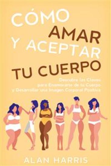 Cómo Amar y Aceptar tu Cuerpo - Descubre las Claves para Enamorarte de tu Cuerpo y Desarrollar una Imagen Corporal Positiva - cover