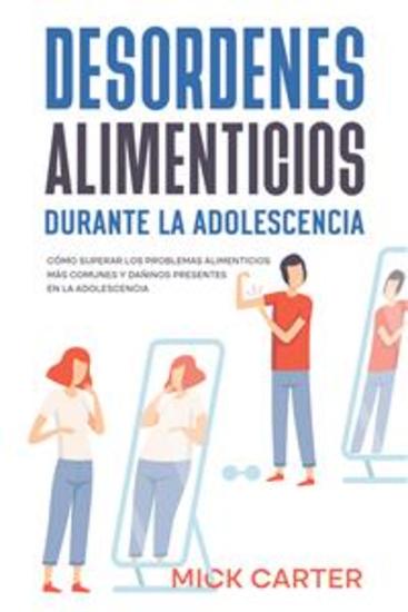 Desordenes Alimenticios durante la Adolescencia - Cómo Superar los Problemas Alimenticios más Comunes y Dañinos Presentes en la Adolescencia - cover