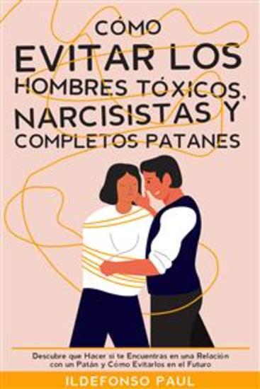 Cómo Evitar los Hombres Tóxicos Narcisistas y Completos Patanes - Descubre que Hacer si te Encuentras en una Relación con un Patán y Cómo Evitarlos en el Futuro - cover