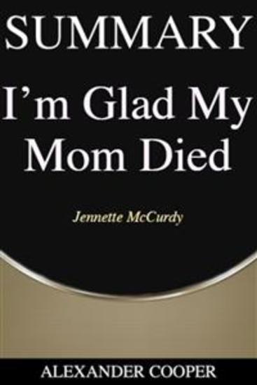 Summary of I’m Glad My Mom Died - by Jennette McCurdy - A Comprehensive Summary - cover