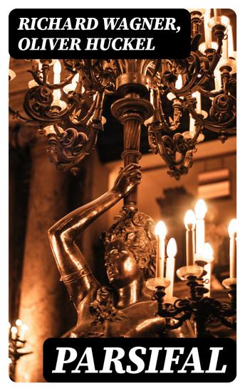 Parsifal - A Mystical Drama by Richard Wagner Retold in the Spirit of the Bayreuth Interpretation - cover