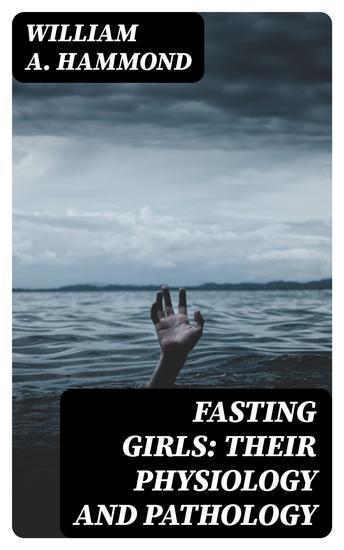 Fasting Girls: Their Physiology and Pathology - cover