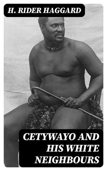 Cetywayo and his White Neighbours - Remarks on Recent Events in Zululand Natal and the Transvaal - cover