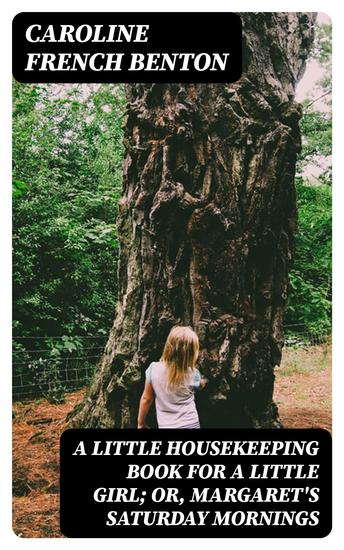 A Little Housekeeping Book for a Little Girl; Or Margaret's Saturday Mornings - cover