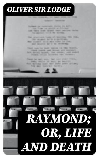 Raymond; or Life and Death - With examples of the evidence for survival of memory and affection after death - cover