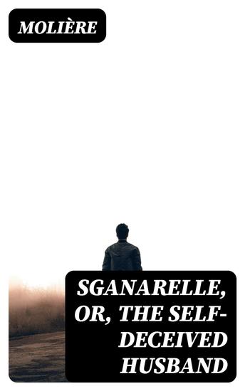 Sganarelle or the Self-Deceived Husband - cover