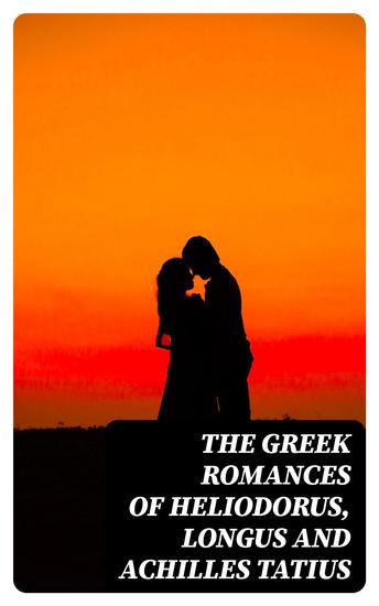 The Greek Romances of Heliodorus Longus and Achilles Tatius - cover
