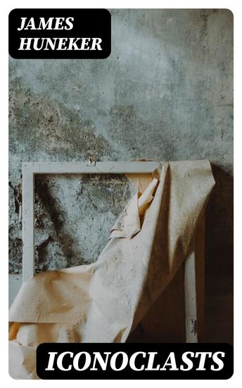 Iconoclasts - A Book of Dramatists Ibsen Strindberg Becque Hauptmann Sudermann Hervieu Gorky Duse and D'Annunzio Maeterlinck and Bernard Shaw - cover