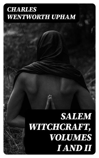 Salem Witchcraft Volumes I and II - With an Account of Salem Village and a History of Opinions on Witchcraft and Kindred Subjects - cover