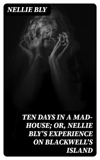 Ten Days in a Mad-House; or Nellie Bly's Experience on Blackwell's Island - cover