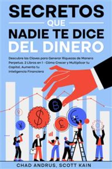 Secretos que Nadie te Dice del Dinero - Descubre las Claves para Generar Riquezas de Manera Perpetua 2 Libros en 1 - Cómo Crecer y Multiplicar tu Capital Aumenta tu Inteligencia Financiera - cover