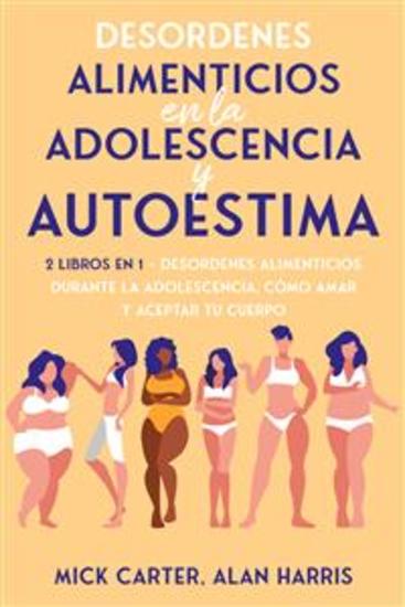 Desordenes Alimenticios en la Adolescencia y Autoestima - 2 Libros en 1 - Desordenes Alimenticios Durante la Adolescencia Cómo Amar y Aceptar tu Cuerpo - cover
