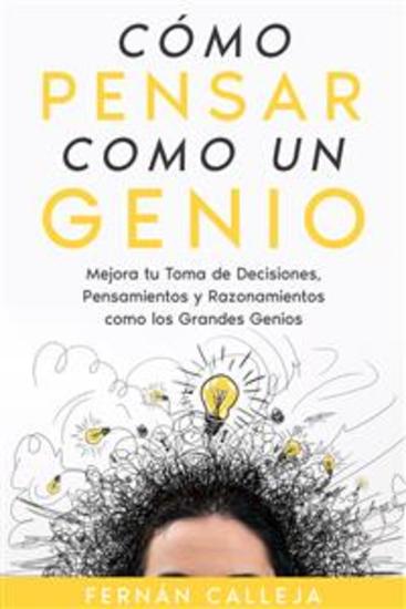 Cómo Pensar Como un Genio - Mejora tu Toma de Decisiones Pensamientos y Razonamientos como los Grandes Genios - cover