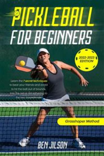 Pickleball for Beginners - Learn the 7 Secret Techniques to Beat Your Friends & Avoid to Hit the Ball Out of Bounds Into the Net or Not Adhering to the Two-bounce Rule | Grasshopper Method - cover