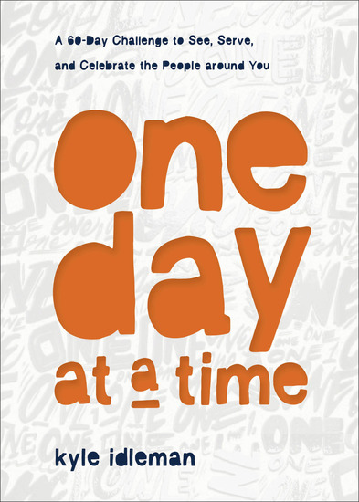 One Day at a Time - A 60-Day Challenge to See Serve and Celebrate the People around You - cover