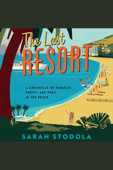 The Last Resort - A Chronicle of Paradise Profit and Peril at the Beach - cover
