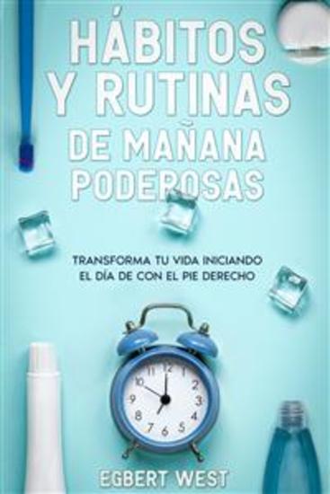 Hábitos y Rutinas de Mañana Poderosas - Transforma tu Vida Iniciando el Día de con el Pie Derecho - cover