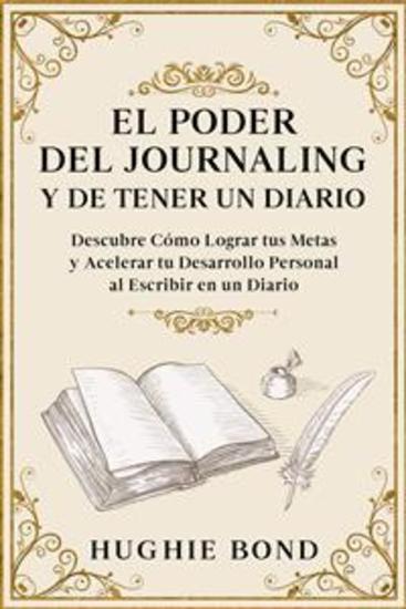 El Poder del Journaling y de Tener un Diario - Descubre Cómo Lograr tus Metas y Acelerar tu Desarrollo Personal al Escribir en un Diario - cover