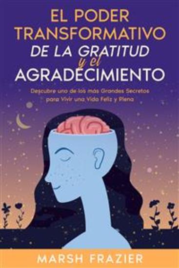 El Poder Transformativo de la Gratitud y el Agradecimiento - Descubre uno de los más Grandes Secretos para Vivir una Vida Feliz y Plena - cover
