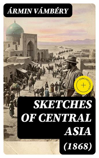 Sketches of Central Asia (1868) - Enriched edition Additional chapters on my travels adventures and on the ethnology of Central Asia - cover