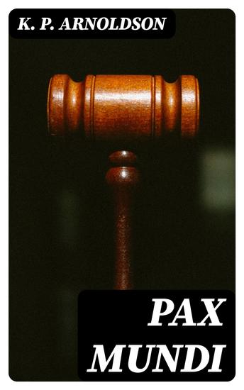Pax mundi - A concise account of the progress of the movement for peace by means of arbitration neutralization international law and disarmament - cover