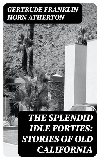 The Splendid Idle Forties: Stories of Old California - cover