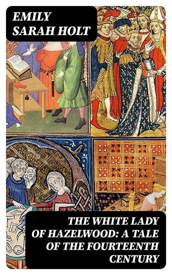 The White Lady of Hazelwood: A Tale of the Fourteenth Century - cover