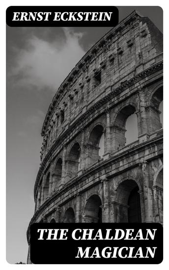 The Chaldean Magician - An Adventure in Rome in the Reign of the Emperor Diocletian - cover
