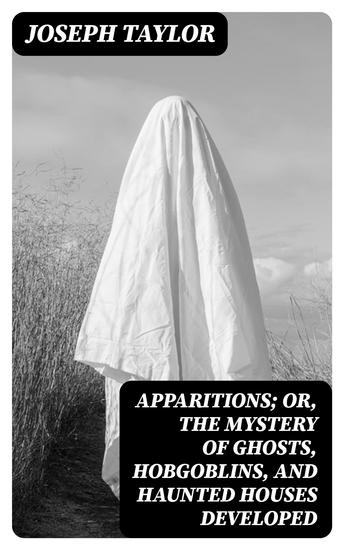Apparitions; Or The Mystery of Ghosts Hobgoblins and Haunted Houses Developed - cover