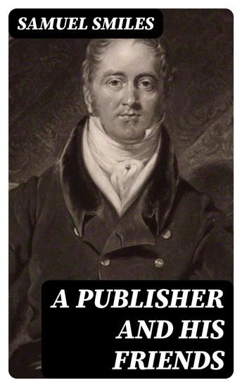 A Publisher and His Friends - Memoir and Correspondence of John Murray; with an Account of the Origin and Progress of the House 1768-1843 - cover