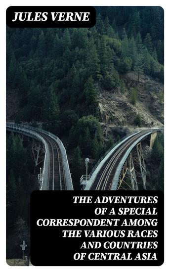 The Adventures of a Special Correspondent Among the Various Races and Countries of Central Asia - Being the Exploits and Experiences of Claudius Bombarnac of "The Twentieth Century" - cover