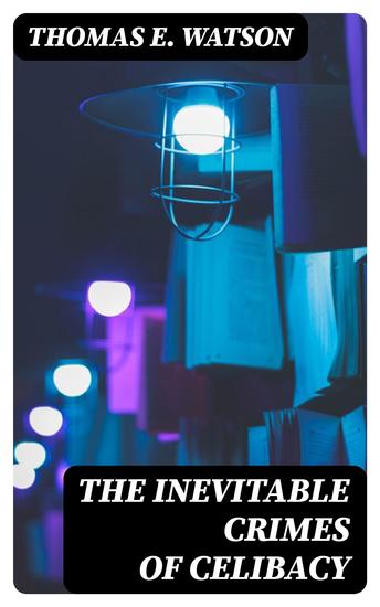 The Inevitable Crimes of Celibacy - The Vices of Convents and Monasteries Priests and Nuns - cover