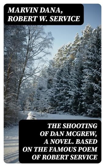 The Shooting of Dan McGrew A Novel Based on the Famous Poem of Robert Service - cover