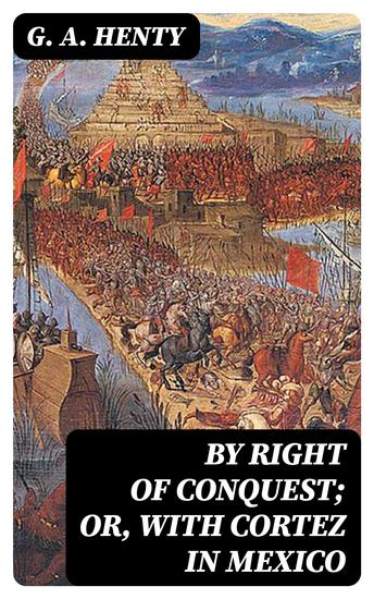 By Right of Conquest; Or With Cortez in Mexico - cover