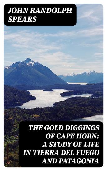 The Gold Diggings of Cape Horn: A Study of Life in Tierra del Fuego and Patagonia - cover