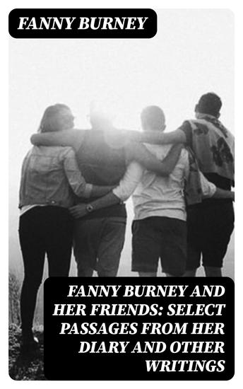 Fanny Burney and Her Friends: Select Passages from Her Diary and Other Writings - cover