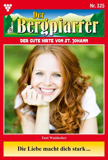 Die Liebe macht dich stark … - Der Bergpfarrer 325 – Heimatroman - cover
