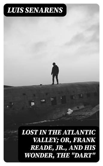Lost in the Atlantic Valley; Or Frank Reade Jr and His Wonder the "Dart" - cover