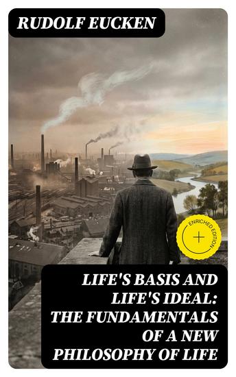 Life's Basis and Life's Ideal: The Fundamentals of a New Philosophy of Life - Enriched edition - cover