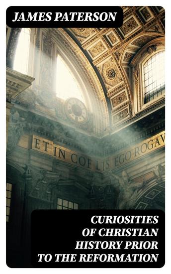 Curiosities of Christian History Prior to the Reformation - cover