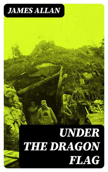 Under the Dragon Flag - My Experiences in the Chino-Japanese War - cover