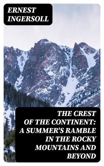 The Crest of the Continent: A Summer's Ramble in the Rocky Mountains and Beyond - cover