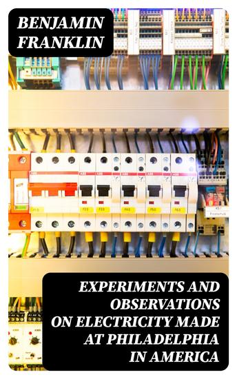 Experiments and Observations on Electricity Made at Philadelphia in America - cover