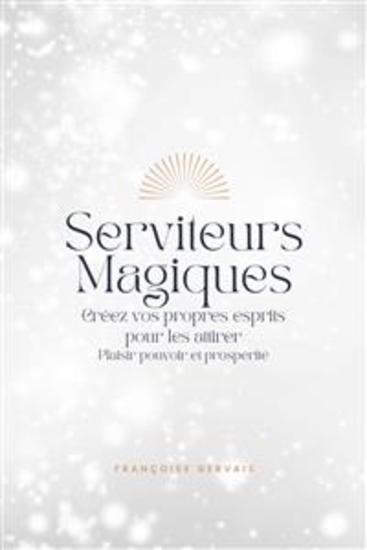 Serviteurs Magiques - Créez vos propres esprits pour les attirer Plaisir pouvoir et prospérité - cover