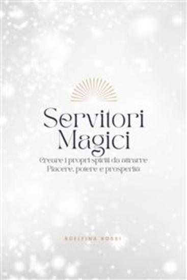 Servitori Magici - Creare i propri spiriti da attrarre Piacere potere e prosperità - cover