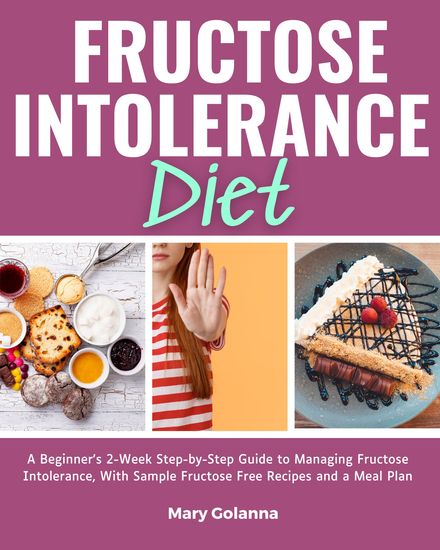 Fructose Intolerance Diet - A Beginner's 2-Week Step-by-Step Guide to Managing Fructose Intolerance with Sample Fructose Free Recipes and a Meal Plan - cover