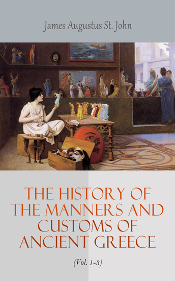 The History of the Manners and Customs of Ancient Greece (Vol 1-3) - Tradition and Social Life in Antique - cover