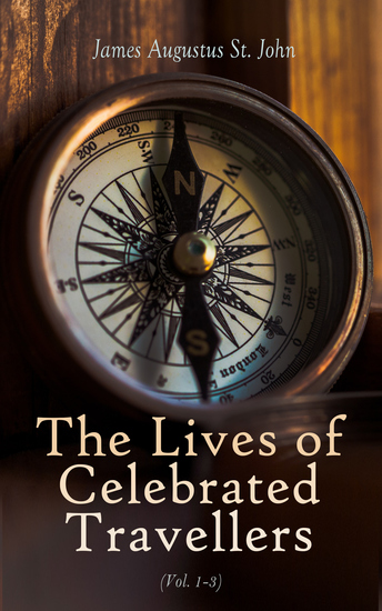 The Lives of Celebrated Travellers (Vol 1-3) - Biographies of Famous Explorers & Adventurers - cover