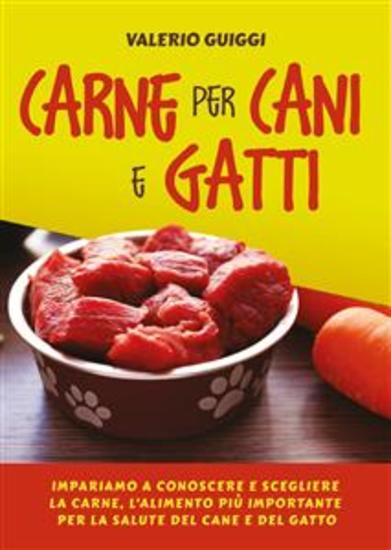 Carne per cani e gatti Impariamo a conoscere e scegliere la carne l’alimento più importante per la salute del cane e del gatto - cover