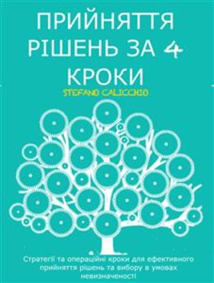 ПРИЙНЯТТЯ РІШЕНЬ ЗА 4 КРОКИ: Стратегії та операційні кроки для ефективного прийняття рішень та вибору в умовах невизначеності - cover